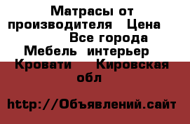 Матрасы от производителя › Цена ­ 4 250 - Все города Мебель, интерьер » Кровати   . Кировская обл.